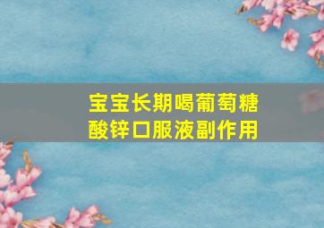 宝宝长期喝葡萄糖酸锌口服液副作用