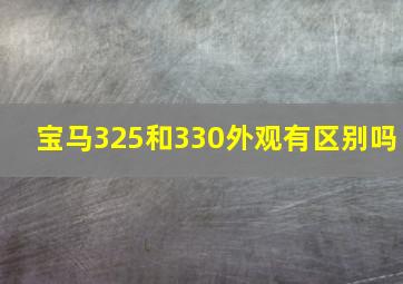 宝马325和330外观有区别吗