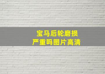 宝马后轮磨损严重吗图片高清