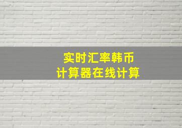 实时汇率韩币计算器在线计算