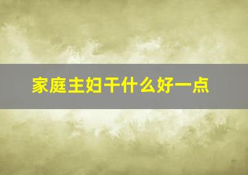 家庭主妇干什么好一点