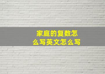 家庭的复数怎么写英文怎么写