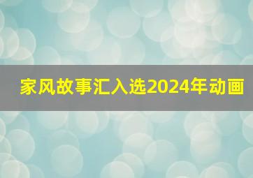 家风故事汇入选2024年动画