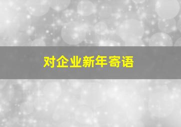 对企业新年寄语