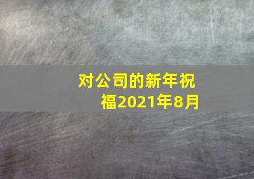 对公司的新年祝福2021年8月