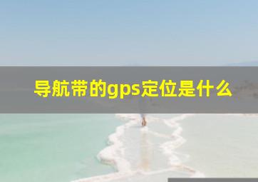 导航带的gps定位是什么