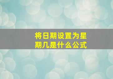 将日期设置为星期几是什么公式