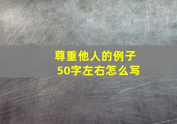 尊重他人的例子50字左右怎么写