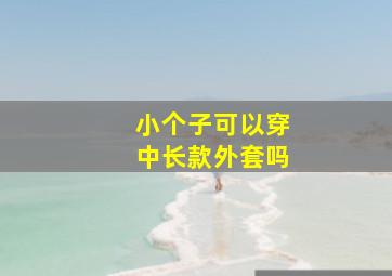 小个子可以穿中长款外套吗