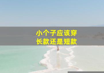 小个子应该穿长款还是短款