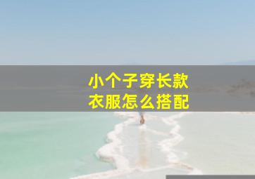 小个子穿长款衣服怎么搭配