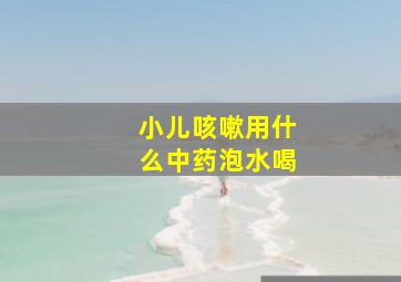 小儿咳嗽用什么中药泡水喝