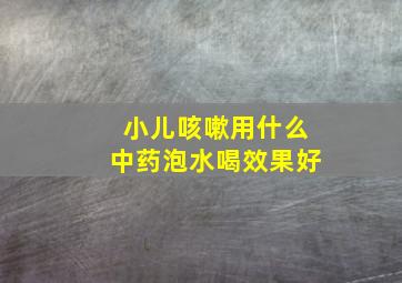 小儿咳嗽用什么中药泡水喝效果好