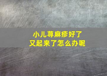 小儿荨麻疹好了又起来了怎么办呢