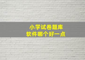 小学试卷题库软件哪个好一点