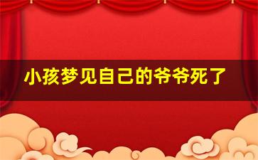 小孩梦见自己的爷爷死了