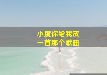 小度你给我放一首那个歌曲