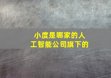 小度是哪家的人工智能公司旗下的