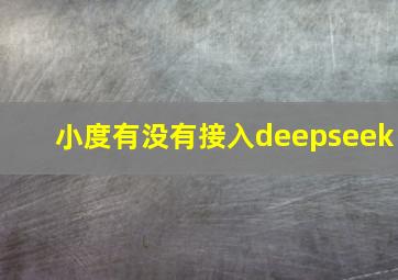 小度有没有接入deepseek