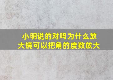 小明说的对吗为什么放大镜可以把角的度数放大