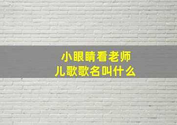 小眼睛看老师儿歌歌名叫什么