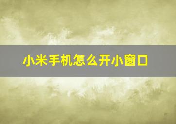 小米手机怎么开小窗口