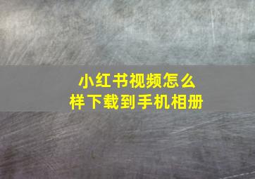 小红书视频怎么样下载到手机相册