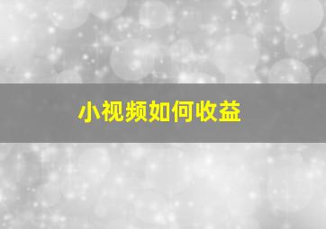 小视频如何收益