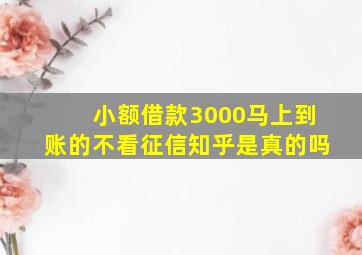 小额借款3000马上到账的不看征信知乎是真的吗