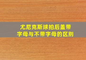 尤尼克斯球拍后盖带字母与不带字母的区别