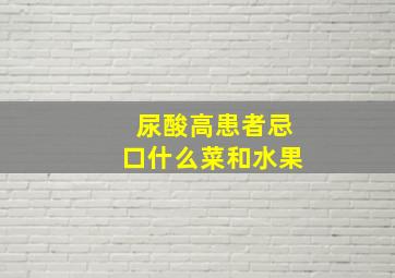 尿酸高患者忌口什么菜和水果