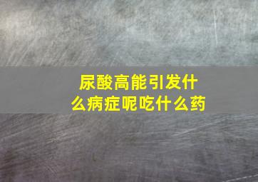 尿酸高能引发什么病症呢吃什么药