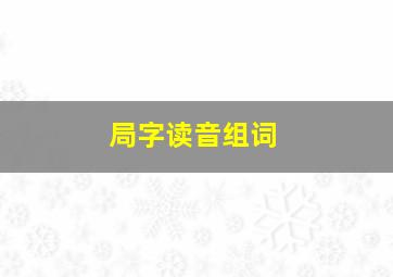 局字读音组词