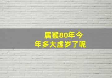 属猴80年今年多大虚岁了呢