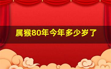 属猴80年今年多少岁了