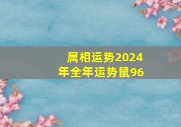 属相运势2024年全年运势鼠96