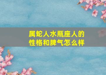 属蛇人水瓶座人的性格和脾气怎么样