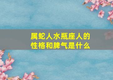 属蛇人水瓶座人的性格和脾气是什么