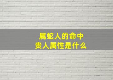 属蛇人的命中贵人属性是什么