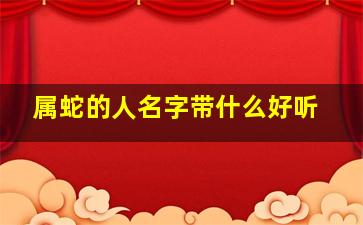 属蛇的人名字带什么好听