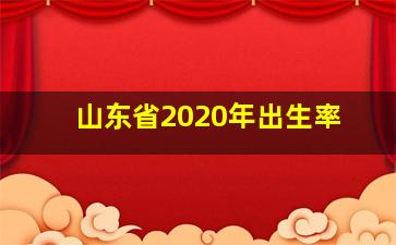 山东省2020年出生率