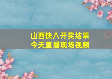 山西快八开奖结果今天直播现场视频