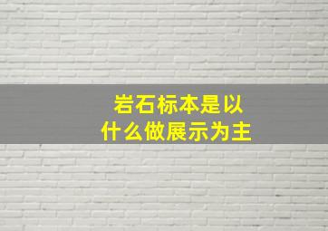 岩石标本是以什么做展示为主