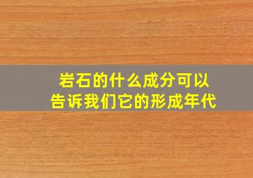 岩石的什么成分可以告诉我们它的形成年代