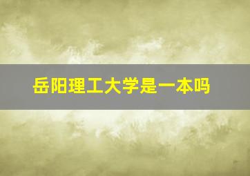 岳阳理工大学是一本吗