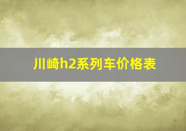 川崎h2系列车价格表