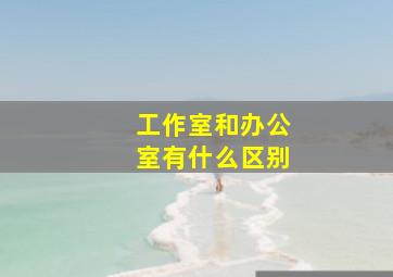 工作室和办公室有什么区别