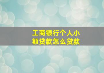 工商银行个人小额贷款怎么贷款