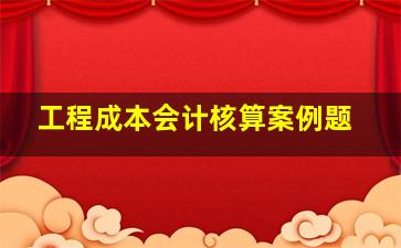 工程成本会计核算案例题