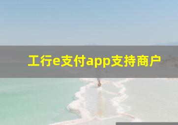 工行e支付app支持商户